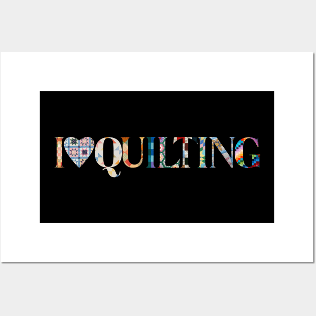 I Love Quilting Wall Art by DadOfMo Designs